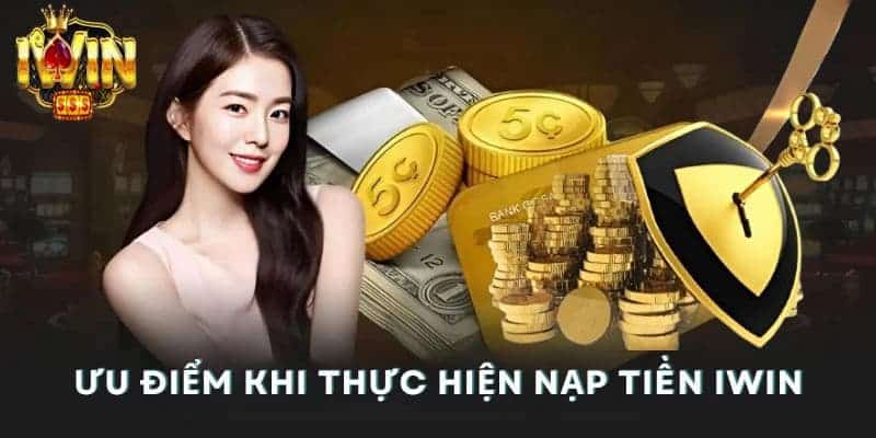 Ưu điểm khi thực hiện cơ chế nạp tiền Iwin